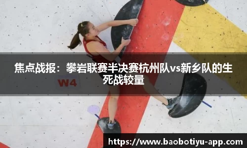 焦点战报:攀岩联赛半决赛杭州队vs新乡队的生死战较量