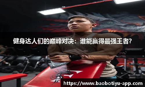 健身达人们的巅峰对决：谁能赢得最强王者？